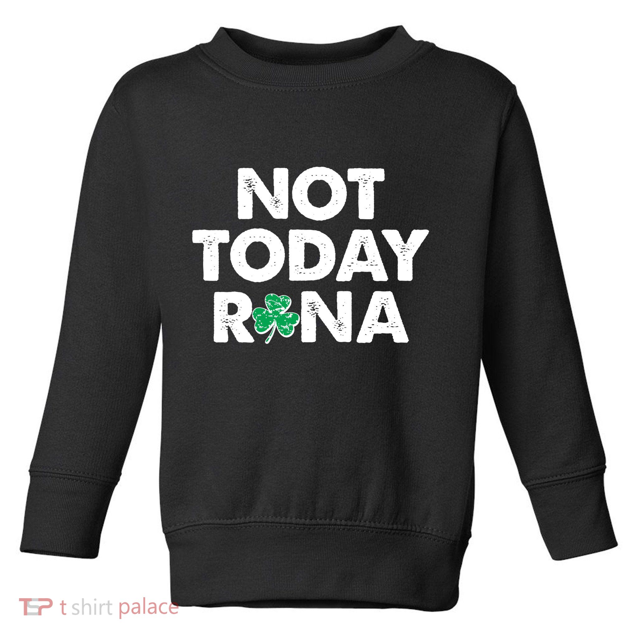 Funny St Patrick's Day Not Today Rona  Toddler Sweatshirt