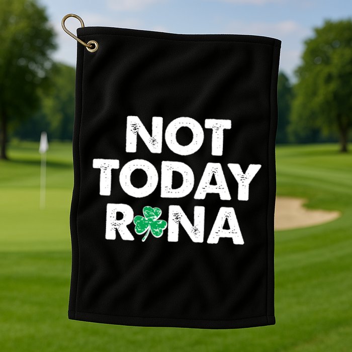 Funny St Patrick's Day Not Today Rona  Golf Towel