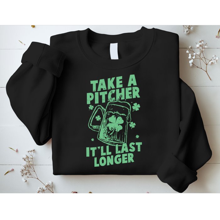 Funny St Patrick's Day Take A Pitcher It'll Last Longer Sweatshirt