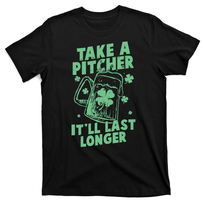 Funny St Patrick's Day Take A Pitcher It'll Last Longer T-Shirt