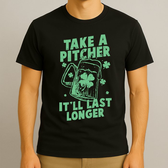 Funny St Patrick's Day Take A Pitcher It'll Last Longer T-Shirt
