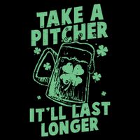 Funny St Patrick's Day Take A Pitcher It'll Last Longer T-Shirt