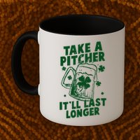 Funny St Patrick's Day Take A Pitcher It'll Last Longer Mug