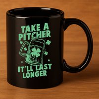 Funny St Patrick's Day Take A Pitcher It'll Last Longer 11oz C Handle Ceramic Mug
