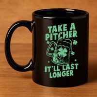 Funny St Patrick's Day Take A Pitcher It'll Last Longer 11oz C Handle Ceramic Mug