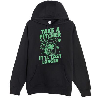 Funny St Patrick's Day Take A Pitcher It'll Last Longer Premium Pullover Hoodie