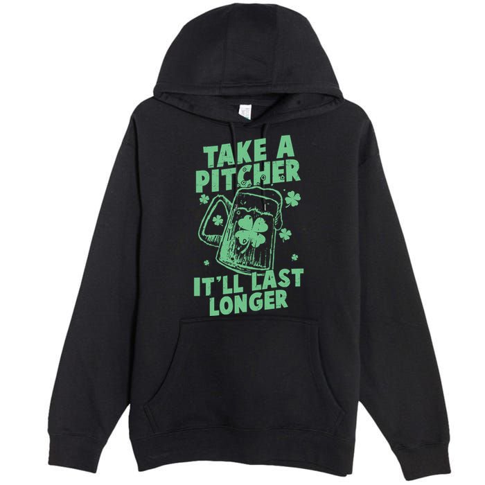 Funny St Patrick's Day Take A Pitcher It'll Last Longer Premium Pullover Hoodie
