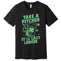 Funny St Patrick's Day Take A Pitcher It'll Last Longer Premium T-Shirt