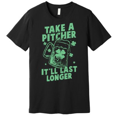 Funny St Patrick's Day Take A Pitcher It'll Last Longer Premium T-Shirt