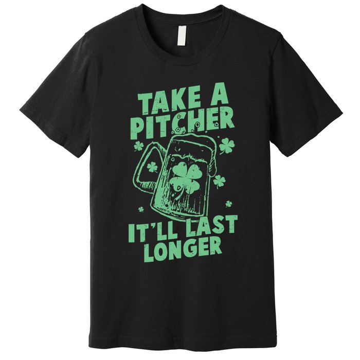 Funny St Patrick's Day Take A Pitcher It'll Last Longer Premium T-Shirt