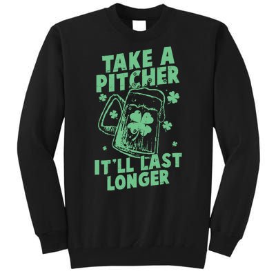 Funny St Patrick's Day Take A Pitcher It'll Last Longer Tall Sweatshirt