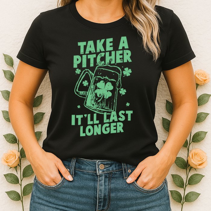 Funny St Patrick's Day Take A Pitcher It'll Last Longer Womens T-Shirt