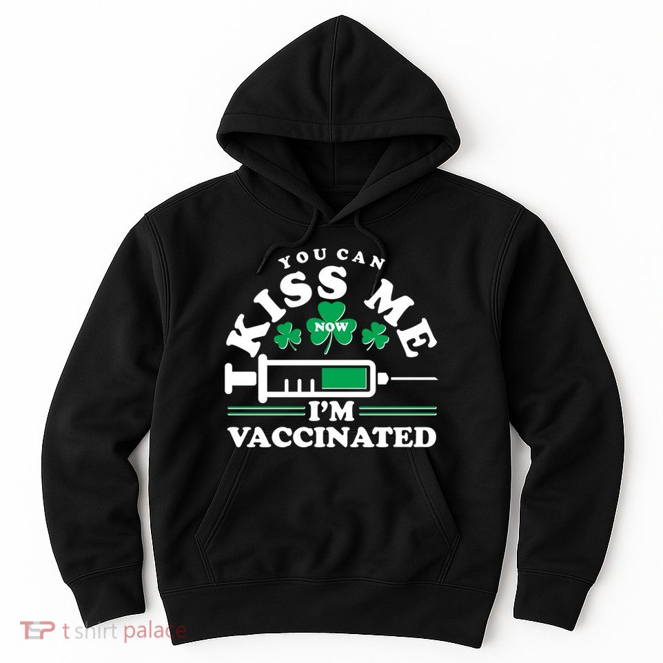 Funny St Patrick's Day You Can Kiss Me Now I'm Vaccinated Hoodie