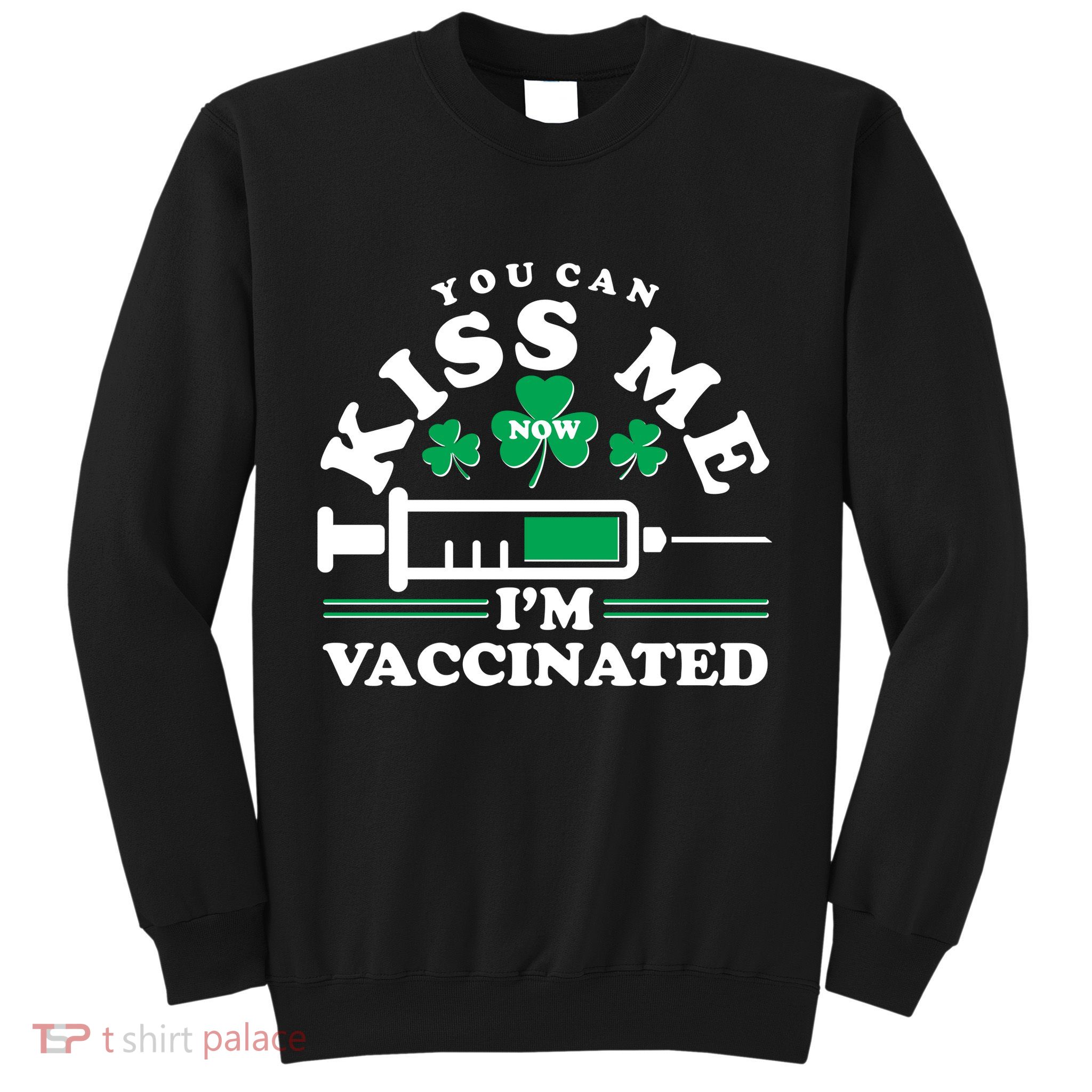 Funny St Patrick's Day You Can Kiss Me Now I'm Vaccinated Sweatshirt