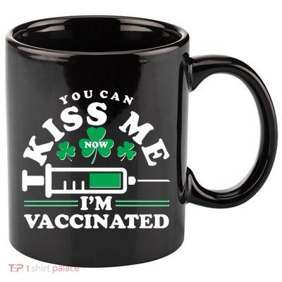 Funny St Patrick's Day You Can Kiss Me Now I'm Vaccinated 11oz C Handle Ceramic Mug