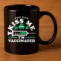 Funny St Patrick's Day You Can Kiss Me Now I'm Vaccinated 11oz C Handle Ceramic Mug