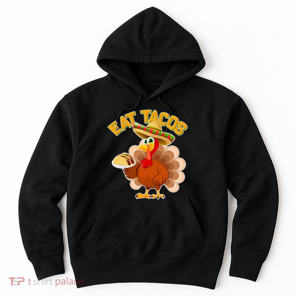 Funny Thanksgiving Eat Tacos Hoodie