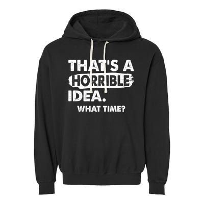 Funny That's A Horrible Idea. What Time? Garment-Dyed Fleece Hoodie