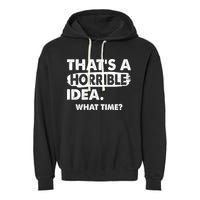 Funny That's A Horrible Idea. What Time? Garment-Dyed Fleece Hoodie