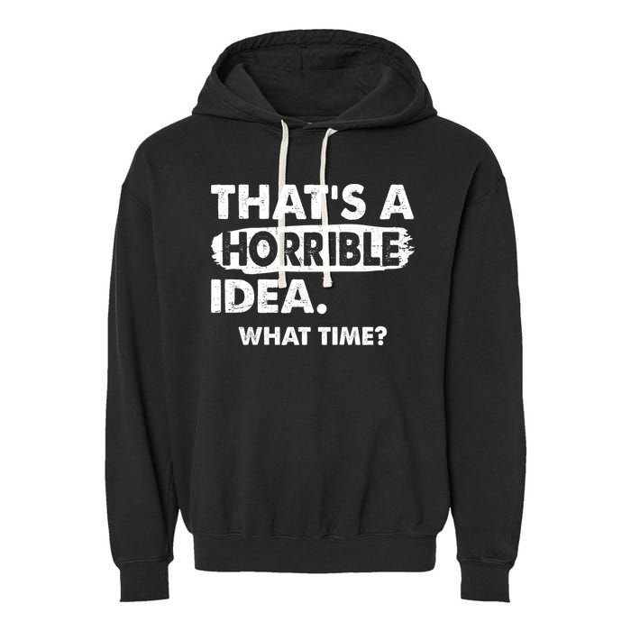 Funny That's A Horrible Idea. What Time? Garment-Dyed Fleece Hoodie