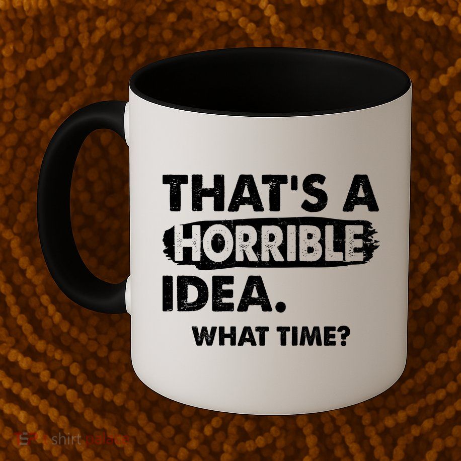 Funny That's A Horrible Idea. What Time? Mug