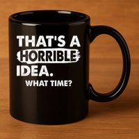 Funny That's A Horrible Idea. What Time? 11oz C Handle Ceramic Mug