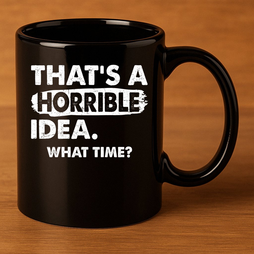 Funny That's A Horrible Idea. What Time? 11oz C Handle Ceramic Mug