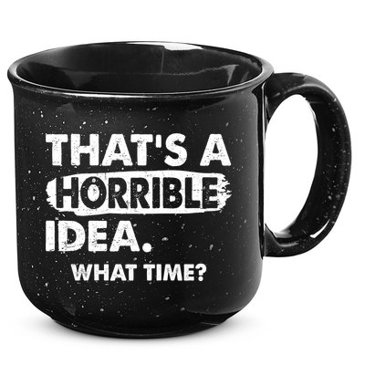 Funny That's A Horrible Idea. What Time? 15oz Campfire Ceramic Mug