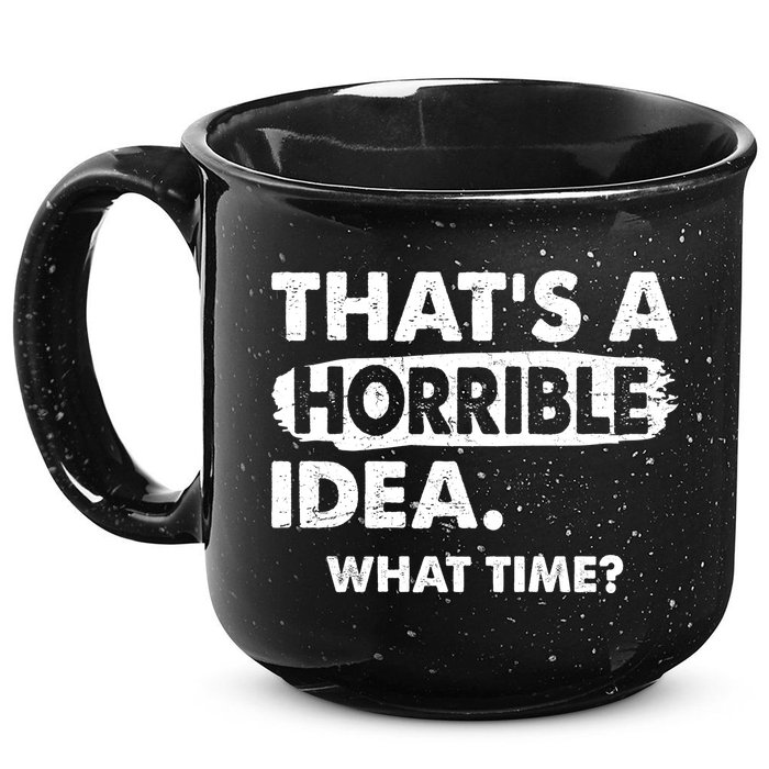 Funny That's A Horrible Idea. What Time? 15oz Campfire Ceramic Mug