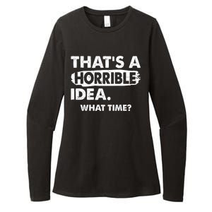 Funny That's A Horrible Idea. What Time? Womens CVC Long Sleeve Shirt