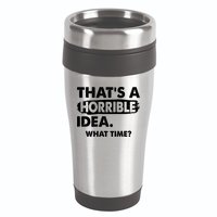 Funny That's A Horrible Idea. What Time? 16oz Travel Tumbler