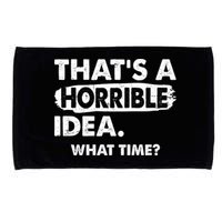 Funny That's A Horrible Idea. What Time? Microfiber Hand Towel