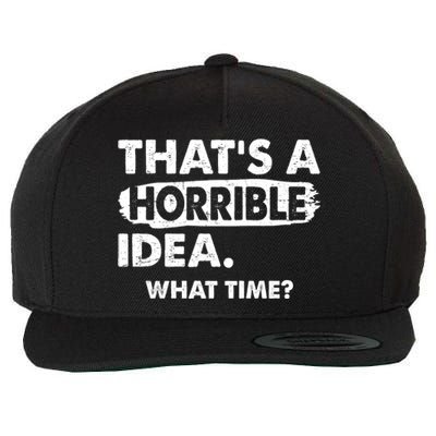 Funny That's A Horrible Idea. What Time? Wool Snapback Cap