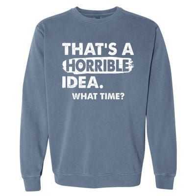 Funny That's A Horrible Idea. What Time? Garment-Dyed Sweatshirt