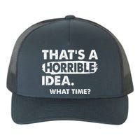 Funny That's A Horrible Idea. What Time? Yupoong Adult 5-Panel Trucker Hat