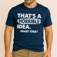 Funny That's A Horrible Idea. What Time? Performance Shirt