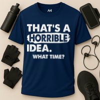 Funny That's A Horrible Idea. What Time? Performance Shirt