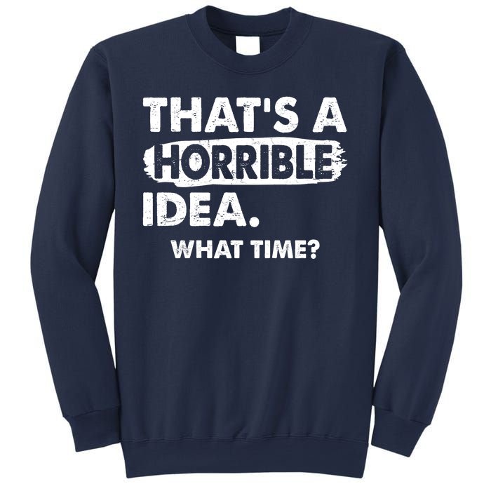 Funny That's A Horrible Idea. What Time? Sweatshirt