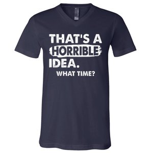 Funny That's A Horrible Idea. What Time? V-Neck T-Shirt