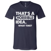 Funny That's A Horrible Idea. What Time? V-Neck T-Shirt