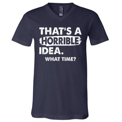 Funny That's A Horrible Idea. What Time? V-Neck T-Shirt