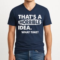 Funny That's A Horrible Idea. What Time? V-Neck T-Shirt
