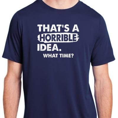 Funny That's A Horrible Idea. What Time? Adult ChromaSoft Performance T-Shirt