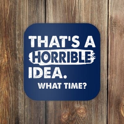 Funny That's A Horrible Idea. What Time? Coaster