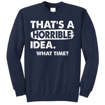 Funny That's A Horrible Idea. What Time? Tall Sweatshirt