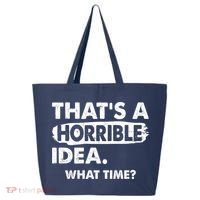 Funny That's A Horrible Idea. What Time? 25L Jumbo Tote