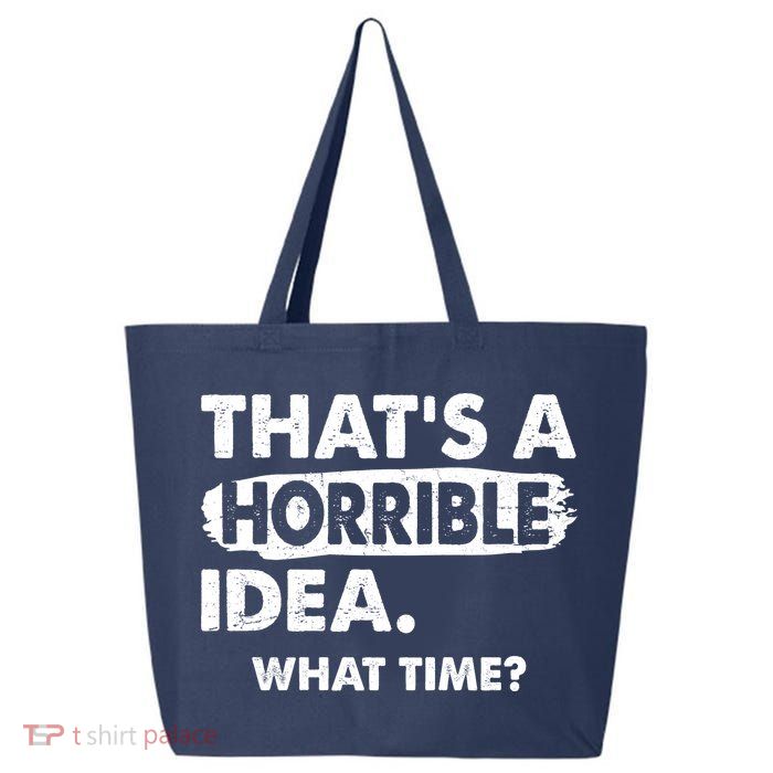 Funny That's A Horrible Idea. What Time? 25L Jumbo Tote