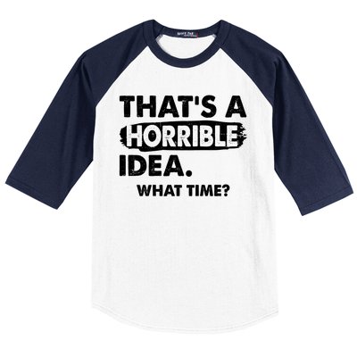 Funny That's A Horrible Idea. What Time? Baseball Sleeve Shirt