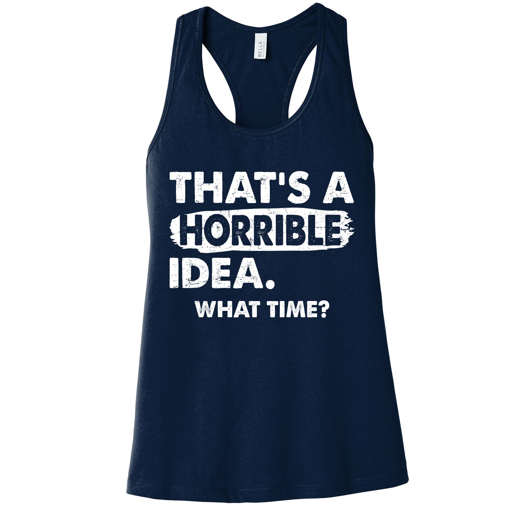 Funny That's A Horrible Idea. What Time? Womens Tank Top