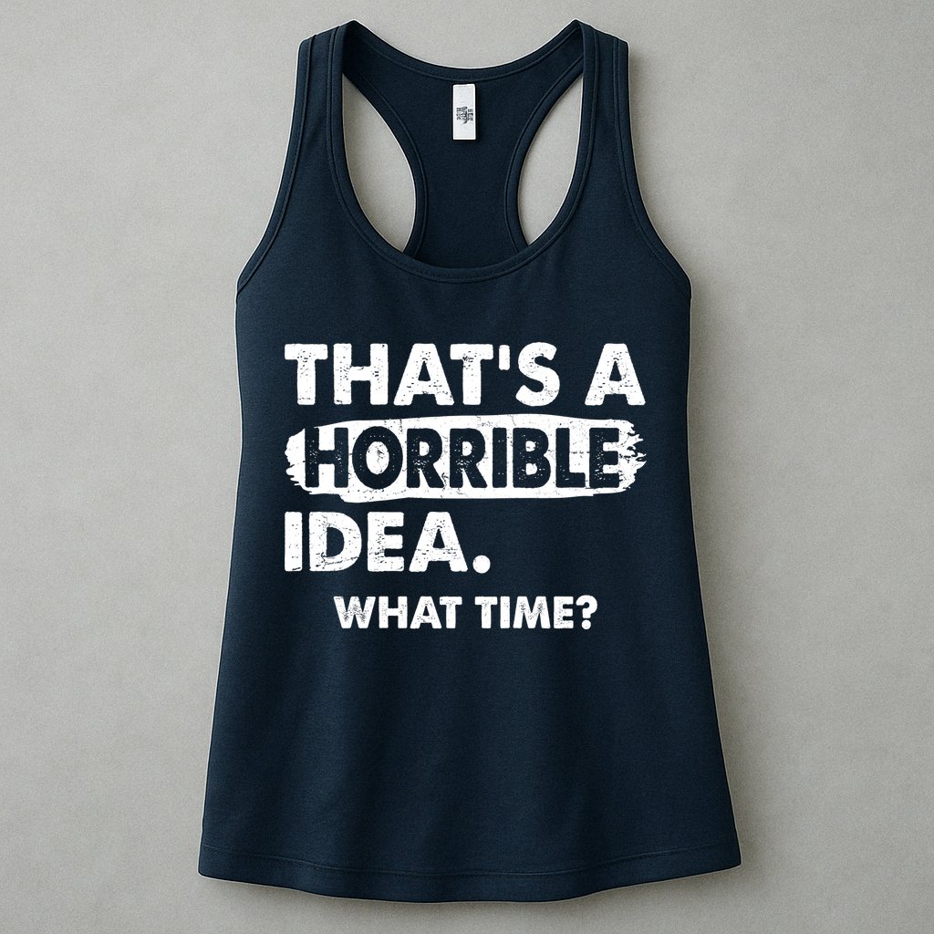 Funny That's A Horrible Idea. What Time? Womens Tank Top